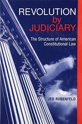 Revolution by Judiciary: The Structure of American Constitutional Law