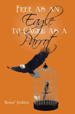 Free As An Eagle To Caged As A Parrot