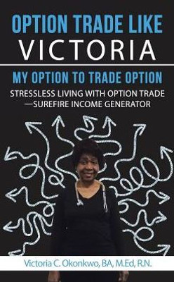 Option Trade Like VictoriaMy Option To Trade Option: Stressless Living With Option TradeSurefire Income Generator