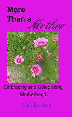 More Than A Mother: Embracing And Celebrating Motherhood