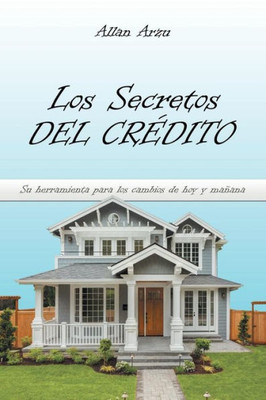 Los Secretos Del Credito: Su Herramienta Para Los Cambios De Hoy Y Manana (Spanish Edition)