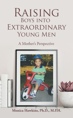 Raising Boys Into Extraordinary Young Men: A Mother's Perspective