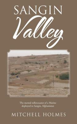 Sangin Valley: The Mental Rollercoaster Of A Marine Deployed To Sangin, Afghanistan