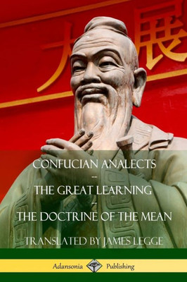 Confucian Analects, The Great Learning, The Doctrine Of The Mean