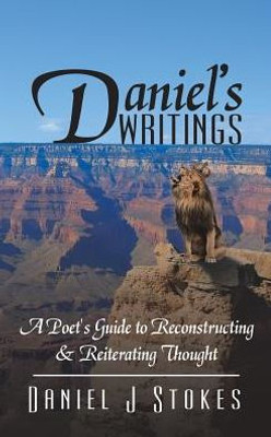 Daniel's Writings: A Poet's Guide To Forming & Overcoming Thought