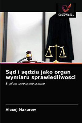Sąd i sędzia jako organ wymiaru sprawiedliwości (Polish Edition)