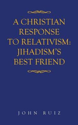 A Christian Response To Relativism:Jihadism's Best Friend
