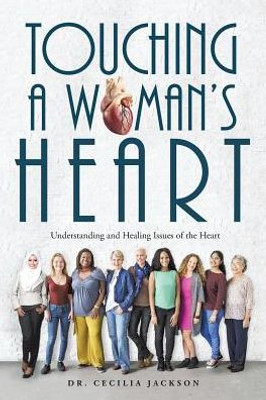 Touching A Woman's Heart: Understanding And Healing Issues Of The Heart