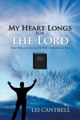 My Heart Longs For The Lord: Draw Near To God And He Will Draw Near To You