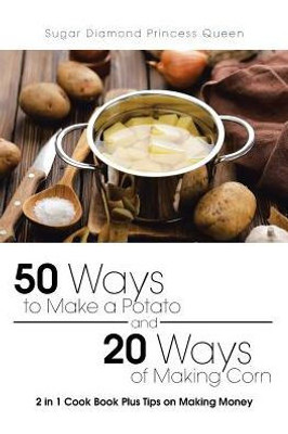 50 Ways To Make A Potato And 20 Ways Of Making Corn