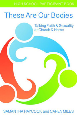 These Are Our Bodies, High School Participant Book Talking Faith & Sexuality At Church & Home (High School Participant Book)
