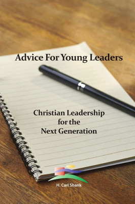 Advice For Young Leaders: Christian Leadership For The Next Generation