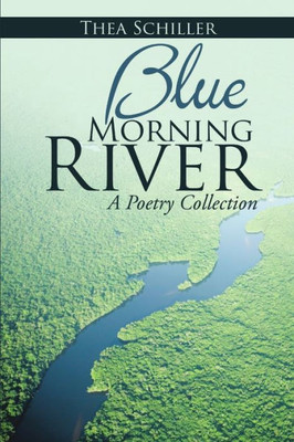 Blue Morning River: A Poetry Collection