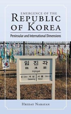 Emergence Of The Republic Of Korea: Peninsular And International Dimensions