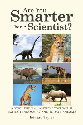 Are You Smarter Than A Scientist?: Notice The Similarities Between The Extinct Dinosaurs And Today's Animals