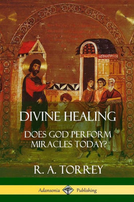 Divine Healing: Does God Perform Miracles Today?