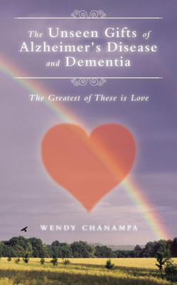 The Unseen Gifts Of Alzheimer's Disease And Dementia