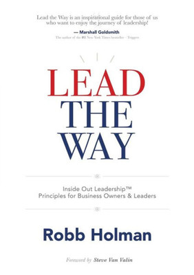 Lead The Way: Inside Out Leadership Principles For Business Owners & Leaders
