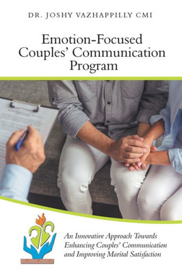 Emotion-Focused Couples Communication Program: An Innovative Approach Towards Enhancing Couples Communication And Improving Marital Satisfaction