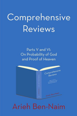 Comprehensive Reviews Parts V And Vi: On Probability Of God And Proof Of Heaven