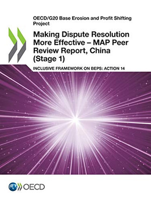 OECD/G20 Base Erosion and Profit Shifting Project Making Dispute Resolution More Effective – MAP Peer Review Report, China (Stage 1) Inclusive Framework on BEPS: Action 14