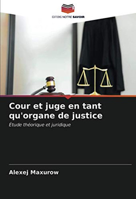 Cour et juge en tant qu'organe de justice: Étude théorique et juridique (French Edition)