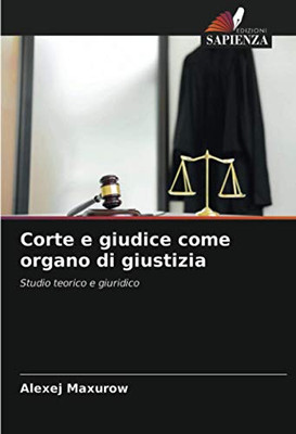 Corte e giudice come organo di giustizia: Studio teorico e giuridico (Italian Edition)