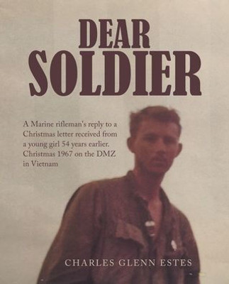 Dear Soldier: A Marine Rifleman's Reply To A Christmas Letter Received From A Young Girl 54 Years Earlier. Christmas 1967 On The Dmz In Vietnam