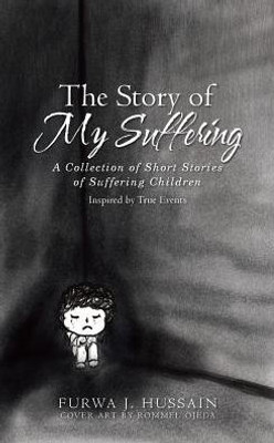 The Story Of My Suffering: A Collection Of Short Stories Of Suffering Children