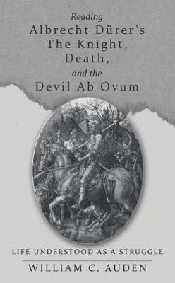 Reading Albrecht Durer's The Knight, Death, And The Devil Ab Ovum