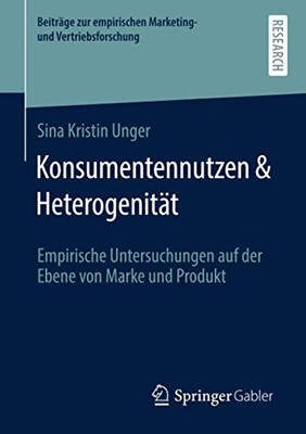 Konsumentennutzen & Heterogenität: Empirische Untersuchungen auf der Ebene von Marke und Produkt (Beiträge zur empirischen Marketing- und Vertriebsforschung) (German Edition)