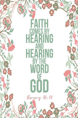 Faith Comes By Hearing, And Hearing By The Word Of God: Bible Verse Quote Cover Composition Notebook Portable