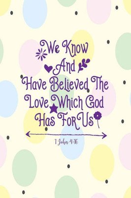 We Know And Have Believed The Love Which God Has For Us: Bible Verse Quote Cover Composition Notebook Portable