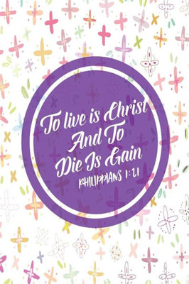 To Live Is Christ, And To Die Is Gain: Bible Verse Quote Cover Composition Notebook Portable