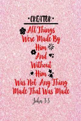 All Things Were Made By Him; And Without Him Was Not Any Thing Made That Was Made.: Names Of Jesus Bible Verse Quote Cover Composition Notebook Portable