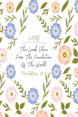 The Lamb Slain From The Foundation Of The World.: Names Of Jesus Bible Verse Quote Cover Composition Notebook Portable