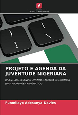 PROJETO E AGENDA DA JUVENTUDE NIGERIANA: JUVENTUDE, DESENVOLVIMENTO E AGENDA DE MUDANÇA(UMA ABORDAGEM PRAGMÁTICA) (Portuguese Edition)