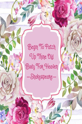 Begin To Patch Up Thine Old Body For Heaven: Blank Lined Journal Book Portable