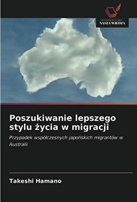 Poszukiwanie lepszego stylu życia w migracji: Przypadek współczesnych japońskich migrantów w Australii (Polish Edition)