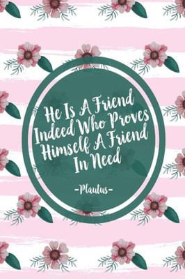 He Is A Friend Indeed Who Proves Himself A Friend In Need: Blank Lined Notebook Portable