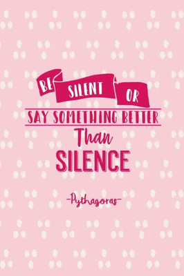 Be Silent, Or Say Something Better Than Silence: Blank Lined Notebook Portable