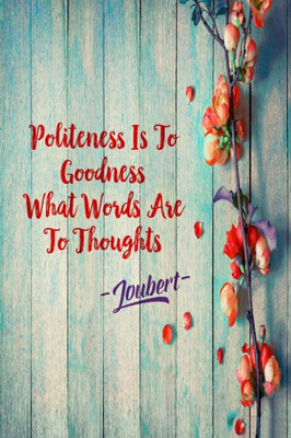 Politeness Is To Goodness What Words Are To Thoughts: Blank Lined Writing Journal Portable