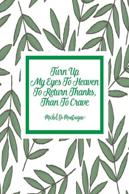 Turn Up My Eyes To Heaven To Return Thanks, Than To Crave: Blank Lined Paged Journals Portable