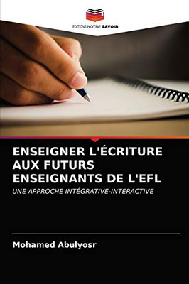 ENSEIGNER L'ÉCRITURE AUX FUTURS ENSEIGNANTS DE L'EFL: UNE APPROCHE INTÉGRATIVE-INTERACTIVE (French Edition)