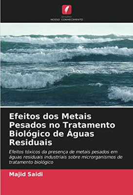 Efeitos dos Metais Pesados no Tratamento Biológico de Águas Residuais: Efeitos tóxicos da presença de metais pesados em águas residuais industriais ... de tratamento biológico (Portuguese Edition)