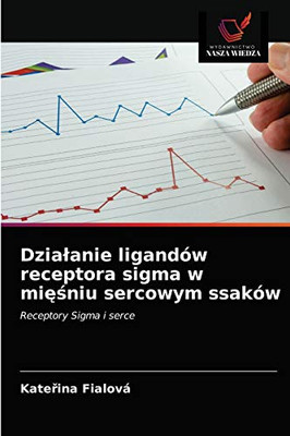 Działanie ligandów receptora sigma w mięśniu sercowym ssaków: Receptory Sigma i serce (Polish Edition)