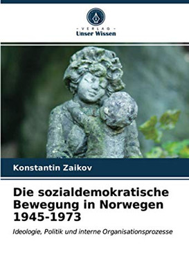 Die sozialdemokratische Bewegung in Norwegen 1945-1973: Ideologie, Politik und interne Organisationsprozesse (German Edition)