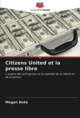 Citizens United et la presse libre: L'argent des entreprises et le contrôle de la liberté et de la presse (French Edition)