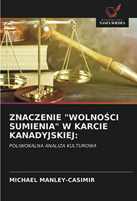 ZNACZENIE "WOLNOŚCI SUMIENIA" W KARCIE KANADYJSKIEJ:: POLIWOKALNA ANALIZA KULTUROWA (Polish Edition)