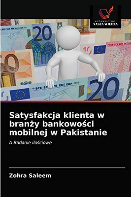 Satysfakcja klienta w branży bankowości mobilnej w Pakistanie: A Badanie ilościowe (Polish Edition)